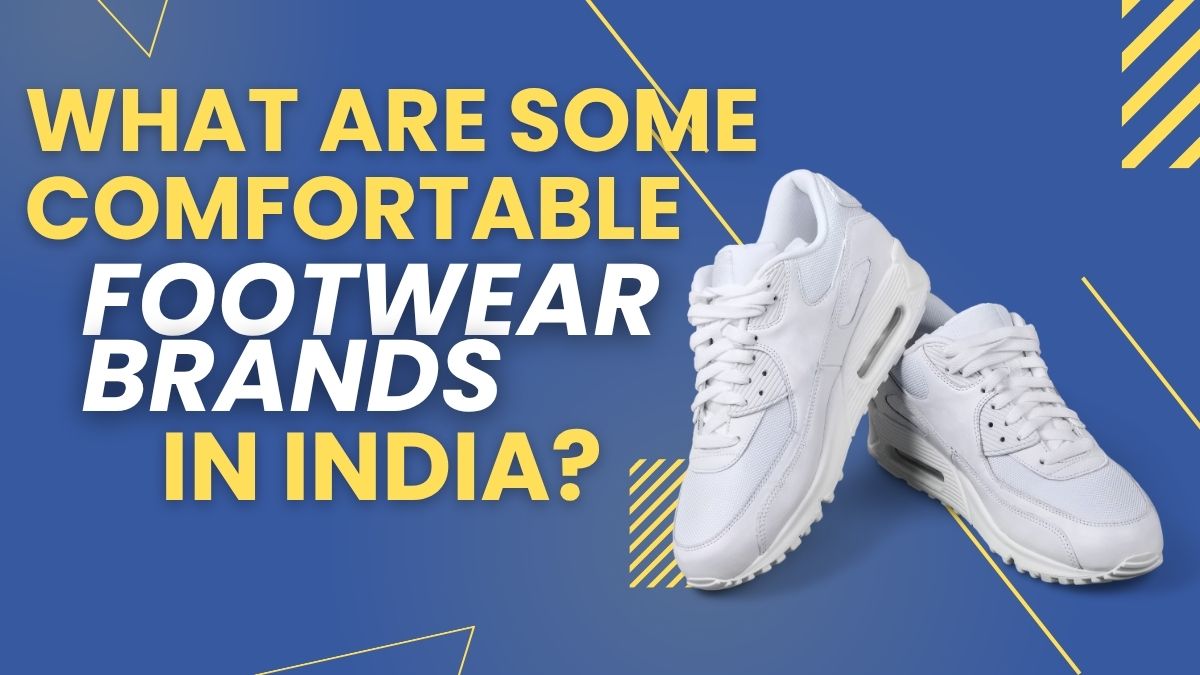 What Are Some Comfortable Footwear Brands in India?